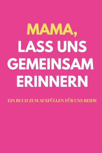 Mama, lass uns gemeinsam erinnern: Unser gemeinsames Erinnerungsbuch – zum Schreiben, Lesen und Weitergeben