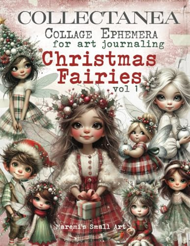 COLLECTANEA Collage Ephemera for Art Journaling, Christmas Fairies vol 1: A book with 250+ Images To Cut Out, Glue and Collage for Junk Journals, Mixed Media & Scrapbook