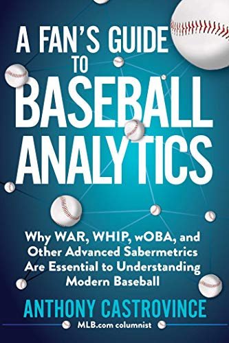 A Fan's Guide to Baseball Analytics: Why WAR, WHIP, wOBA, and Other Advanced Sabermetrics Are Essential to Understanding Modern Baseball (English Edition)