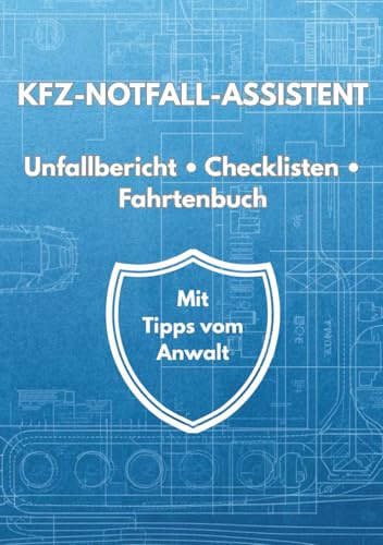 KFZ-NOTFALL-ASSISTENT: Unfallbericht, Checklisten & Anwalts-Tipps – Der Sicherheits-Ratgeber für das Handschuhfach