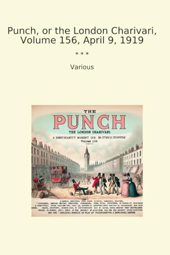Punch, or the London Charivari, Volume 156, April 9, 1919 (Classic Books)