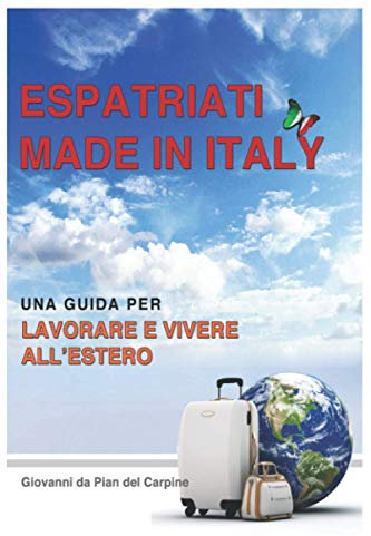 Espatriati made in Italy: Una guida per lavorare, studiare e vivere all'estero
