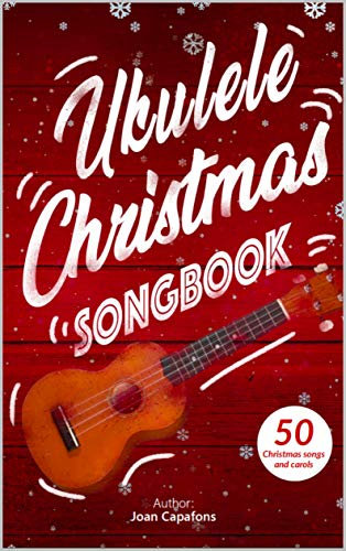 Ukulele Christmas Songbook: 50 Traditional Complete Christmas Songs (English Edition)