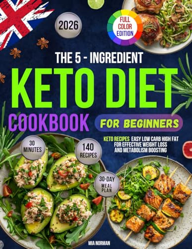 The 5-Ingredient Keto Diet Cookbook for Beginners: 140 Easy 30 Minute Low Carb High Fat Recipes for Effective Weight Loss and Metabolism-boosting with 30 - Day Meal Plan | Full Color Edition