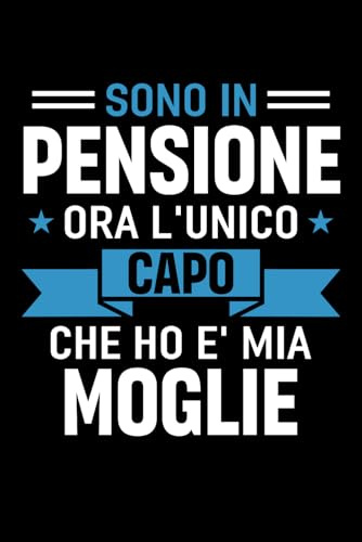 Sono in pensione ora l'unico capo che ho e' mia moglie: Quaderno Appunti Pensione. Taccuino a Righe per Prendere Note con Frasi Divertenti e ... Uomo Pensionato per Compleanno o Natale