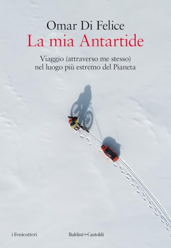 La mia Antartide. Viaggio (attraverso me stesso) nel luogo più estremo del Pianeta