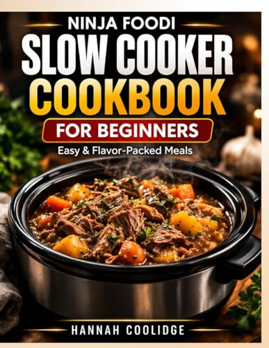 Ninja Foodi Slow Cooker Cookbook for Beginners: Easy & Flavor-Packed Recipes for Busy Beginners, Meal Prep, and Effortless Family Dinners