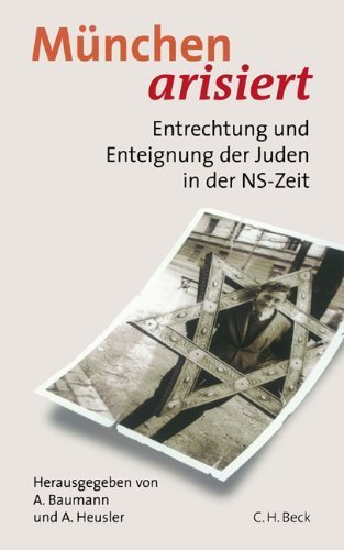 München arisiert: Entrechtung und Enteignung der Juden in der NS-Zeit von Angelika Baumann (Herausgeber), Andreas Heusler (Herausgeber) (24. März 2004) Taschenbuch