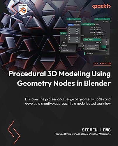 Procedural 3D Modeling Using Geometry Nodes in Blender: Discover the professional usage of geometry nodes and develop a creative approach to a node-based workflow