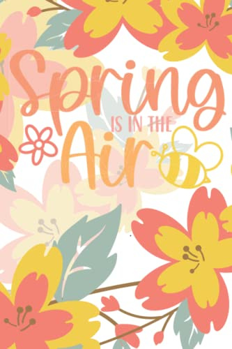 Spring Is In The Air: Spring, Journal, Notebook, Diary, Lined, 120 Pages, 6x9inch, Floral, Flowers