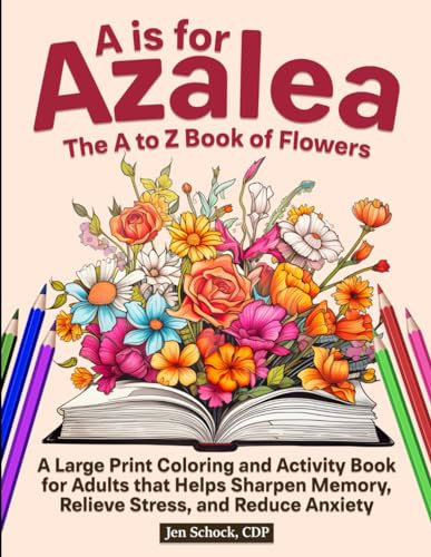 A Is For Azalea: The A to Z Book of Flowers: A Large Print Coloring and Activity Book for Seniors that Helps Sharpen Memory, Relieve Stress and Reduce Anxiety