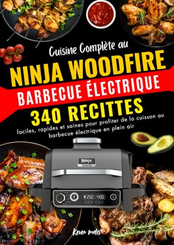 Cuisine Complète au Ninja Woodfire barbecue électrique: 340 Recittes faciles, rapides et saines pour profiter de la cuisson au barbecue électrique en plein air