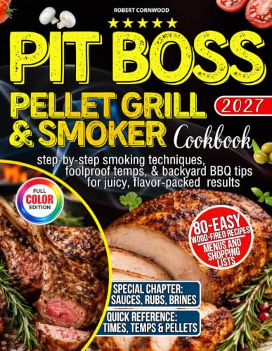 Pit Boss Pellet Grill & Smoker Cookbook for Beginners: 80 Easy Wood-Fired Recipes with Step-by-Step Smoking Techniques, Foolproof Temps, & Backyard BBQ Tips for Juicy, Flavor-Packed Results