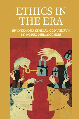 Ethics In The Era: An Infamous Ethical Conundrum By Moral Philosophers: Legal Ethics