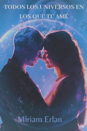 Todos los universos en los que te amé: novela ciencia ficción romántica: 4 (Diario de una Viajera en el Tiempo)