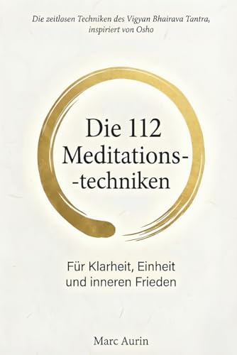 Die 112 + 16 Meditationstechniken: für Klarheit, Einheit und inneren Frieden: Die zeitlosen Techniken des Vigyan Bhairava Tantra, inspiriert von Osho