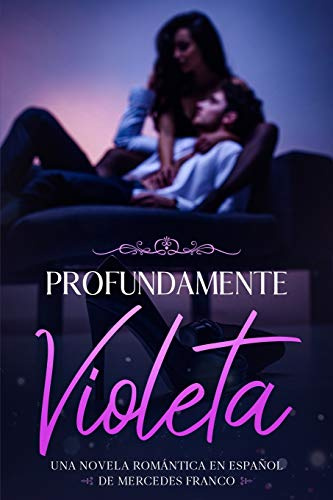 Profundamente Violeta (Oferta Especial 3 en 1): La Colección Completa de Libros de Novelas Románticas en Español. Una Novela Romántica de Mercedes Franco