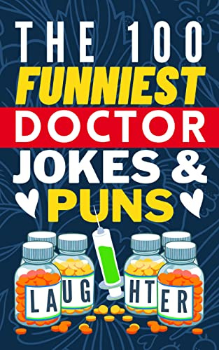 The 100 Funniest Doctor Jokes And Puns Book: A Funny Medical Joke Book Gift for Doctors, Nurses and Medical Students