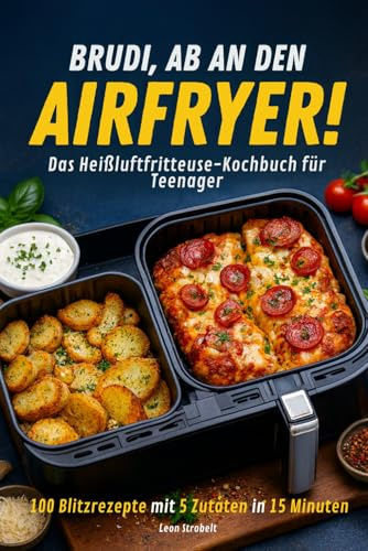 BRUDI, AB AN DEN AIRFRYER !: Das Heißluftfritteuse-Kochbuch für Teenager