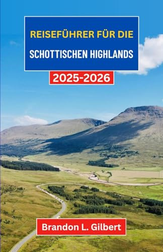 Reiseführer für die schottischen Highlands 2025-2026: Eine Reise durch neblige Täler, alte Burgen und ungezähmte Wildnis