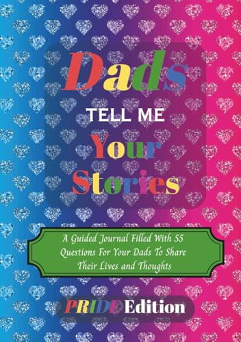 Dads Tell Me Your Stories Pride Edition: A Guided Journal Filled With 55 Questions For Each of Your Dads To Share Their Lives and Thoughts: 7 x 10 ... Birthdays, Christmas, Holidays & Fathers Day