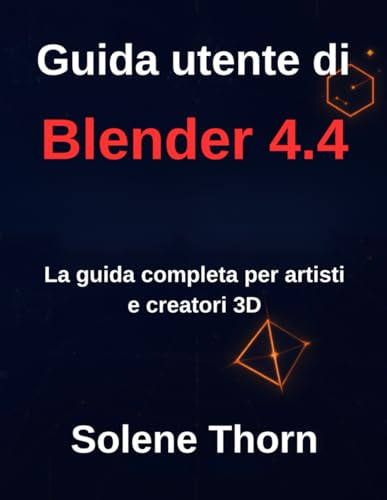 Guida utente di Blender 4.4: La guida completa per artisti e creatori 3D