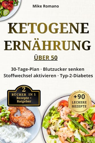 Ketogene Ernährung über 50 – 2 Bücher in 1: Rezepte + Ratgeber: 30-Tage-Plan mit 90 einfachen Rezepten – Ideal bei Typ-2-Diabetes zur Förderung von ... gesunden Lebensstil (Gesunde Küche Reihe)