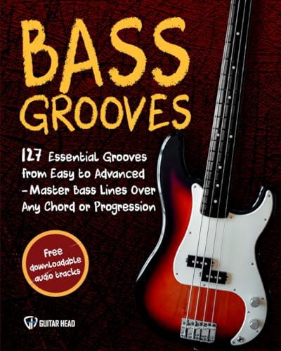 Bass Grooves: 127 Essential Grooves from Easy to Advanced: Master Bass Lines Over Any Chord or Progression Across Genres