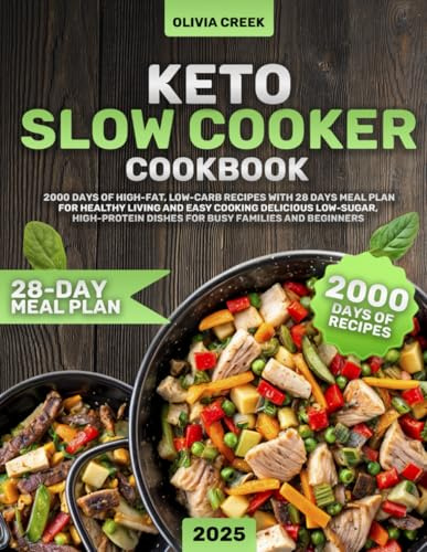 Keto Slow Cooker Cookbook: 2000 Days of High-Fat, Low-Carb Recipes with 28 Days Meal Plan for Healthy Living and Easy Cooking Delicious Low-Sugar, High-Protein Dishes for Busy Families and Beginners