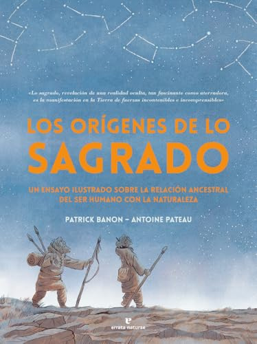 Los orígenes de lo sagrado: Un ensayo ilustrado sobre la relación ancestral del ser humano con la naturaleza (Libros salvajes)