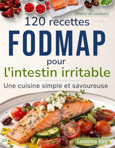 120 recettes FODMAP pour l'intestin irritable: Une cuisine simple et savoureuse pour les intestins sensibles, sans renoncer au plaisir de manger