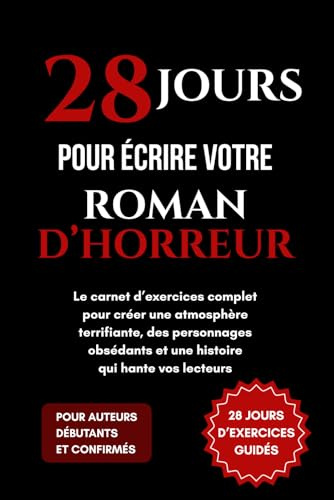28 Jours pour écrire votre roman d’horreur: Le carnet d’exercices complet pour créer une atmosphère terrifiante, des personnages obsédants et une histoire qui hante vos lecteurs