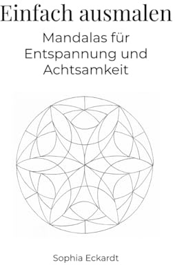 Einfach ausmalen – Mandalas für Entspannung und Achtsamkeit: Ausmalvorlagen für Entspannung und Therapie – auch geeignet für Menschen mit Einschränkungen oder im höheren Alter