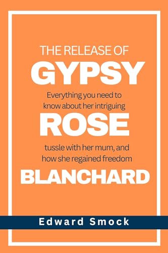 The Release of Gypsy Rose Blanchard: Everything You Need To Know About Her Intriguing Tussle with Her Mum, And How She Regained Freedom (English Edition)