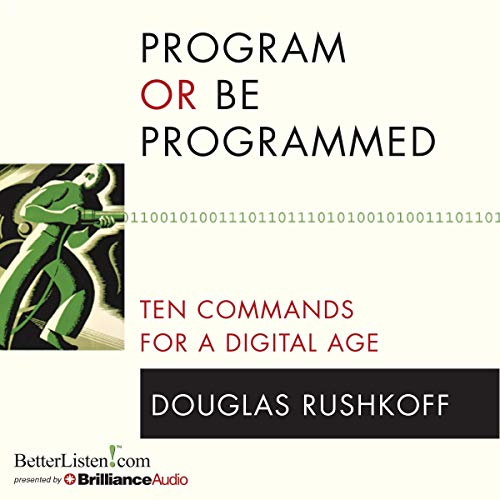 Program or Be Programmed: Ten Commands for a Digital Age