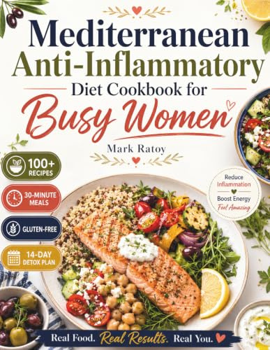 Mediterranean Anti-Inflammatory Diet Cookbook for Busy Women: 100+ Quick & Easy Gluten-Free Budget-Friendly 30-Minute Recipes to Reduce Inflammation & Boost Energy + 14-Day Science-Backed Detox Plan