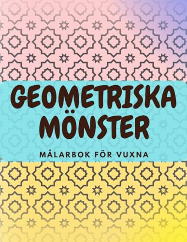 Geometriska Mönster Målarbok för Vuxna: 35 Intricate Patterns for Stress Relief and Mindfulness – Featuring Geometric Mandalas and Abstract Patterns