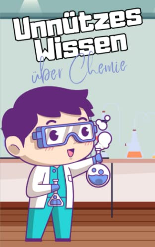 Unnützes Wissen über Chemie: Verrückte Fakten und kurioses Allgemeinwissen für Kinder | Chemie leicht gemacht | Das lustige Faktenbuch für Teenager