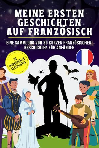 Meine ersten Geschichten auf französisch: Eine Sammlung von 30 kurzenfranzösisch en Geschichten für Anfänger, französisch für Kinder und Anfänger, Lerne französisch leicht mit Geschichten.