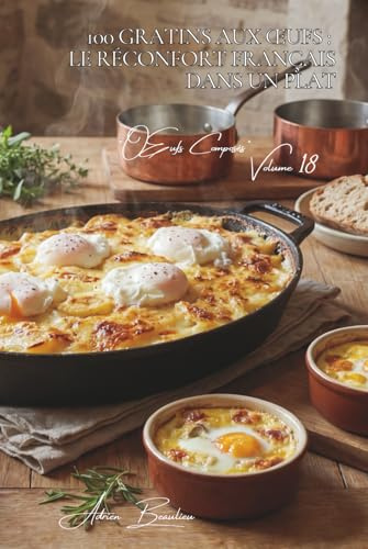 100 gratins aux œufs : le réconfort français dans un plat: Gratin dauphinois aux œufs, flan de légumes... la comfort food française