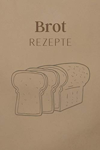 Brot Rezepte: Backbuch A5 – Meine Lieblingsbrot-Rezepte I Logbuch für alle Hobbybäcker- Brotbackabenteuer zu protokollieren