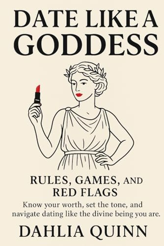 Date Like a Goddess: Rules, Games, and Red FlagsDahlia Quinn (The Dahlia Quinn Collection)
