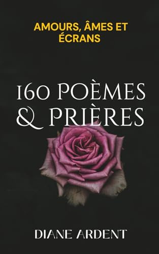 160 POEMES & PRIERES Amours, âmes et écrans — Recueil complet: Un recueil qui réapprivoise l’amour et la foi à l’ère des écrans avec des mots simples qui tiennent la main.