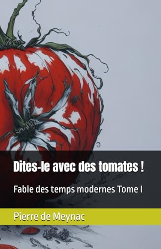 Dites-le avec des tomates !: Fable des temps modernes Tome I