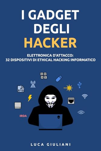 I Gadget degli Hacker: Elettronica d'Attacco. 32 Dispositivi di Ethical Hacking Informatico (Sicurezza Informatica)