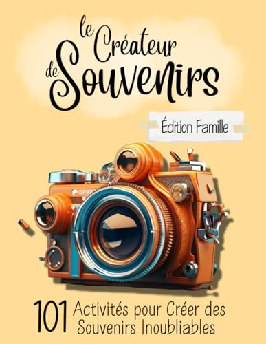 Le Créateur de Souvenirs-Édition famille: 101 Activités pour Créer des Souvenirs Inoubliables