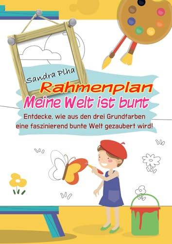 KitaFix-Rahmenplan Meine Welt ist bunt (Amazon Edition): Entdecke, wie aus den drei Grundfarben eine faszinierend bunte Welt gezaubert wird!