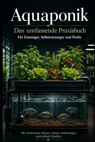 Aquaponik – Das komplette Handbuch: Fische und Pflanzen im Kreislauf – Grundlagen, Technik, Betrieb und Recht für Einsteiger und Fortgeschrittene