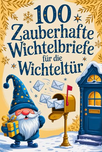 100 zauberhafte Wichtelbriefe für die Wichteltür: Wichtel Zubehör für Weihnachten mit fertige Wichtel Briefe, Vorlagen, Ausmalbilder und Rezepte für die Weihnachtszeit