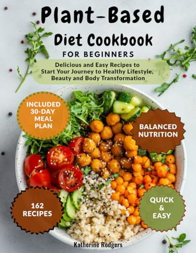 Plant-Based Diet Cookbook for Beginners: 162 Delicious and Easy Recipes to Start Your Journey to Healthy Lifestyle, Beauty and Body Transformation | Included Balanced Nutrition 30-Day Meal Plan